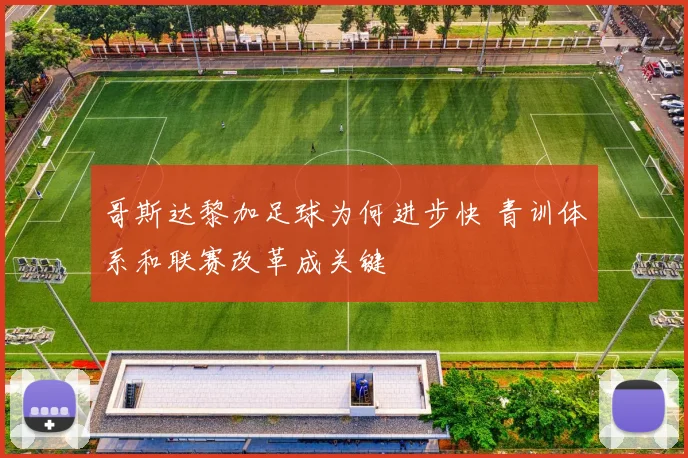 哥斯达黎加足球为何进步快 青训体系和联赛改革成关键